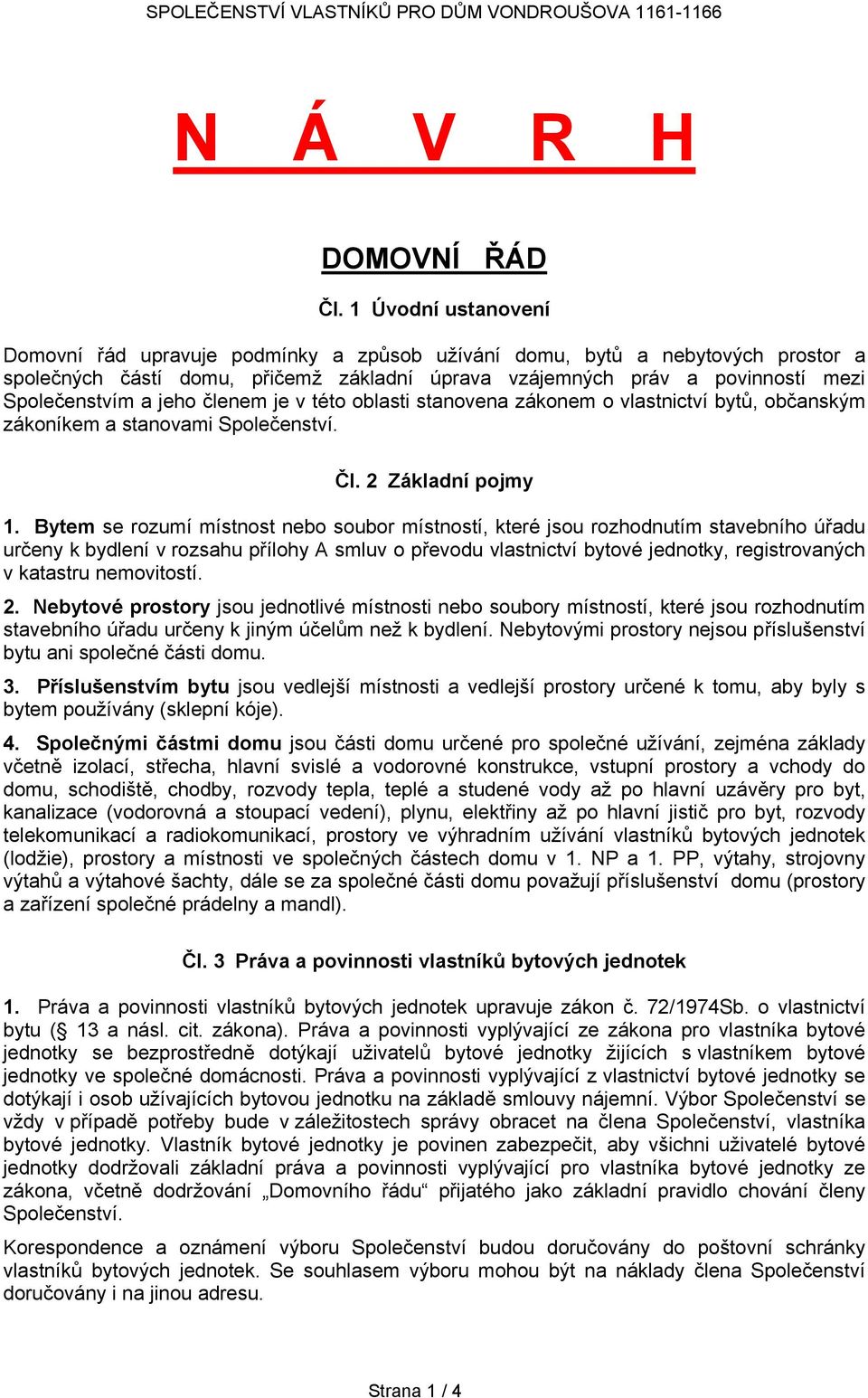 jeho členem je v této oblasti stanovena zákonem o vlastnictví bytů, občanským zákoníkem a stanovami Společenství. ČI. 2 Základní pojmy 1.