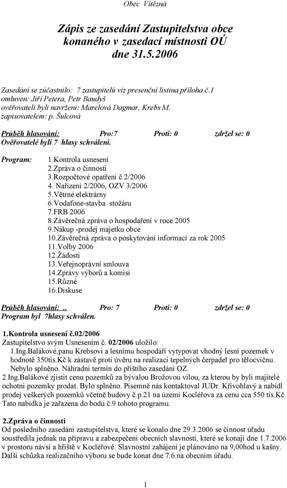 Program: 1.Kontrola usnesení 2.Zpráva o činnosti 3.Rozpočtové opatření č.2/2006 4. Nařízení 2/2006, OZV 3/2006 5.Větrné elektrárny 6.Vodafone-stavba stožáru 7.FRB 2006 8.