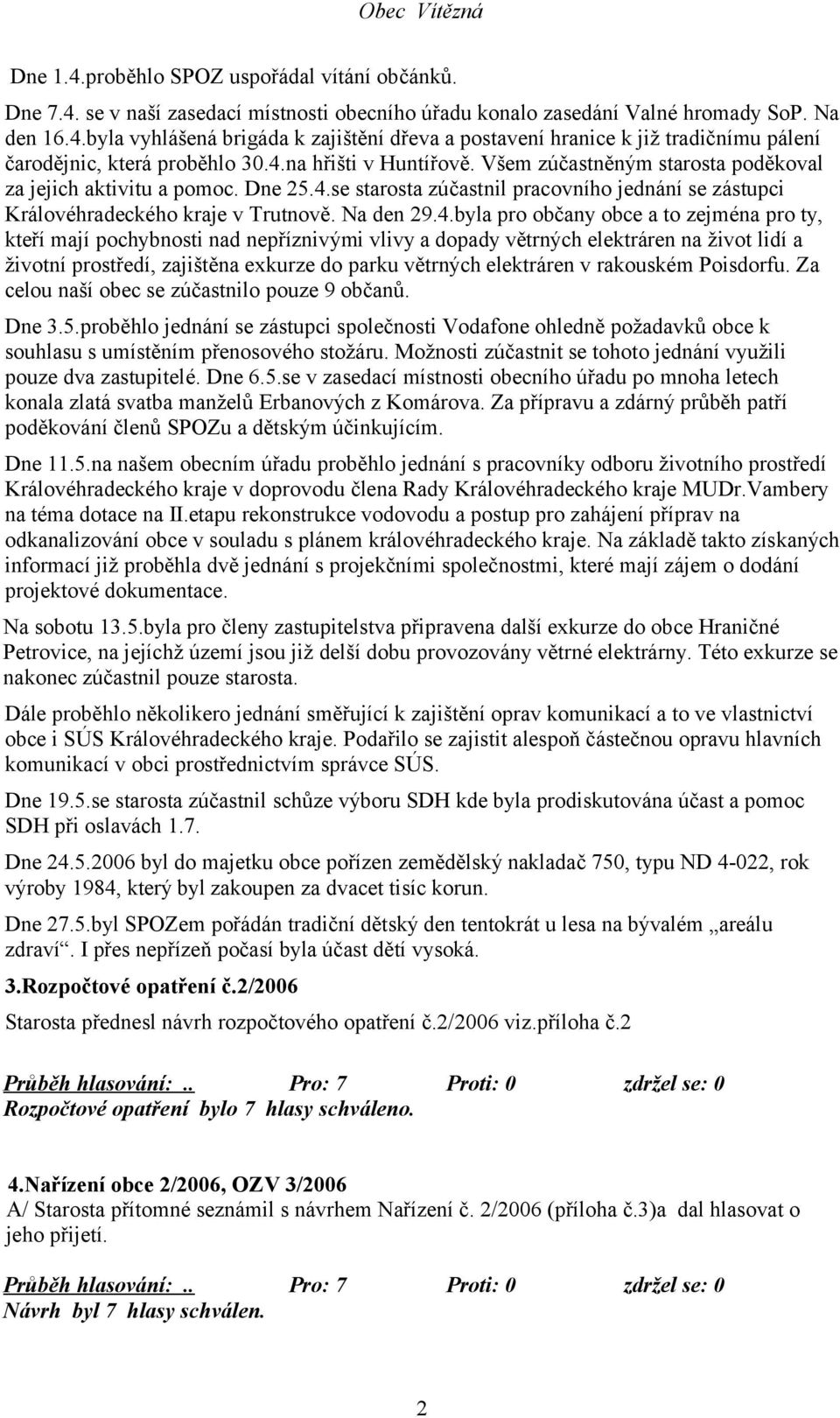 29.4.byla pro občany obce a to zejména pro ty, kteří mají pochybnosti nad nepříznivými vlivy a dopady větrných elektráren na život lidí a životní prostředí, zajištěna exkurze do parku větrných