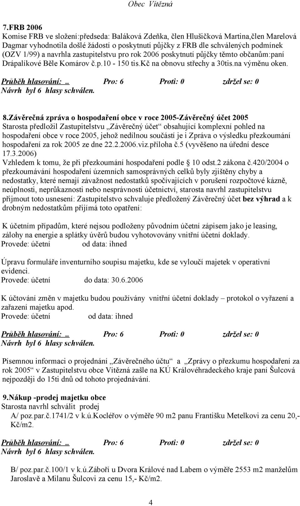 Závěrečná zpráva o hospodaření obce v roce 2005-Závěrečný účet 2005 Starosta předložil Zastupitelstvu Závěrečný účet obsahující komplexní pohled na hospodaření obce v roce 2005, jehož nedílnou