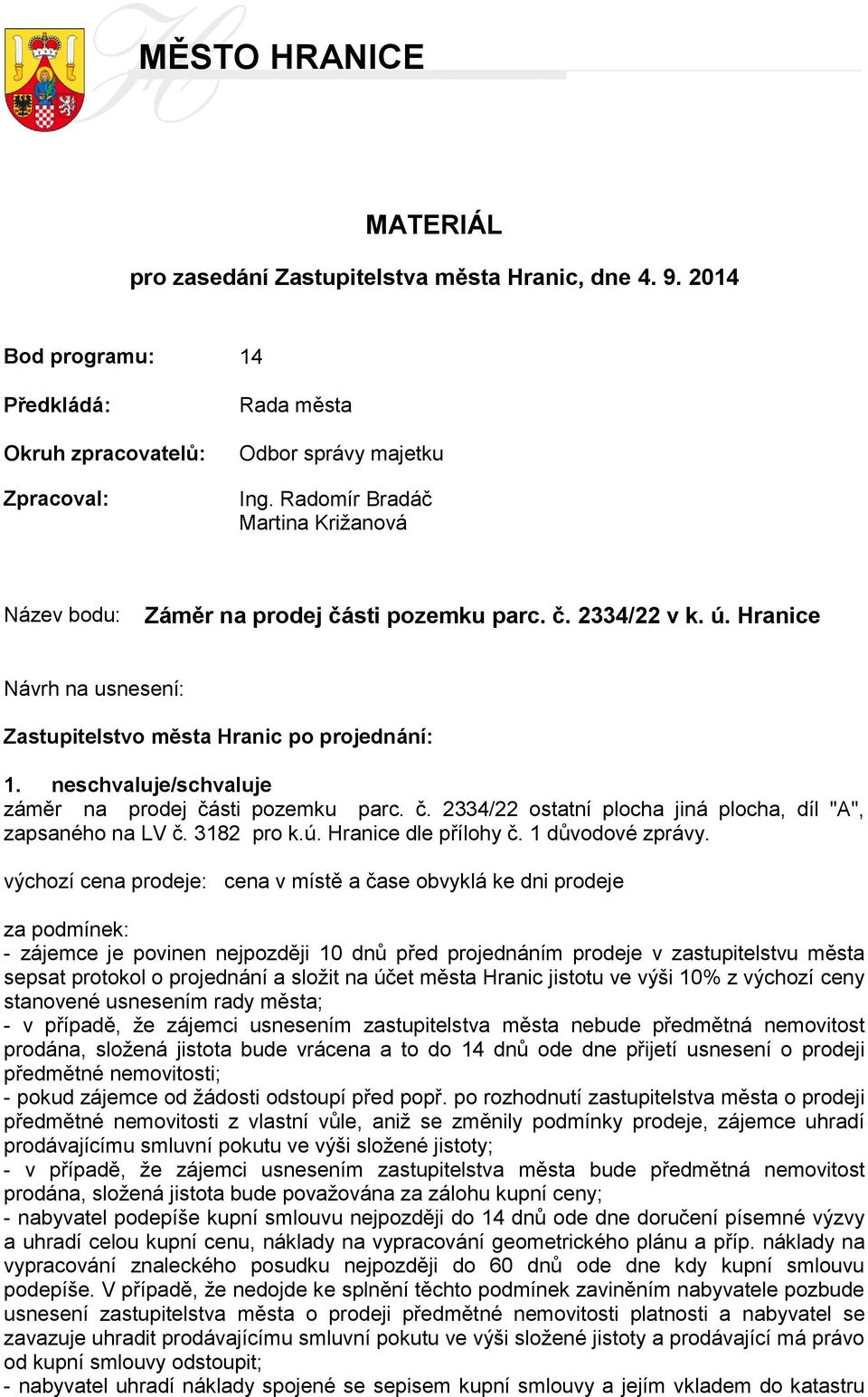 neschvaluje/schvaluje záměr na prodej části pozemku parc. č. 2334/22 ostatní plocha jiná plocha, díl "A", zapsaného na LV č. 3182 pro k.ú. Hranice dle přílohy č. 1 důvodové zprávy.