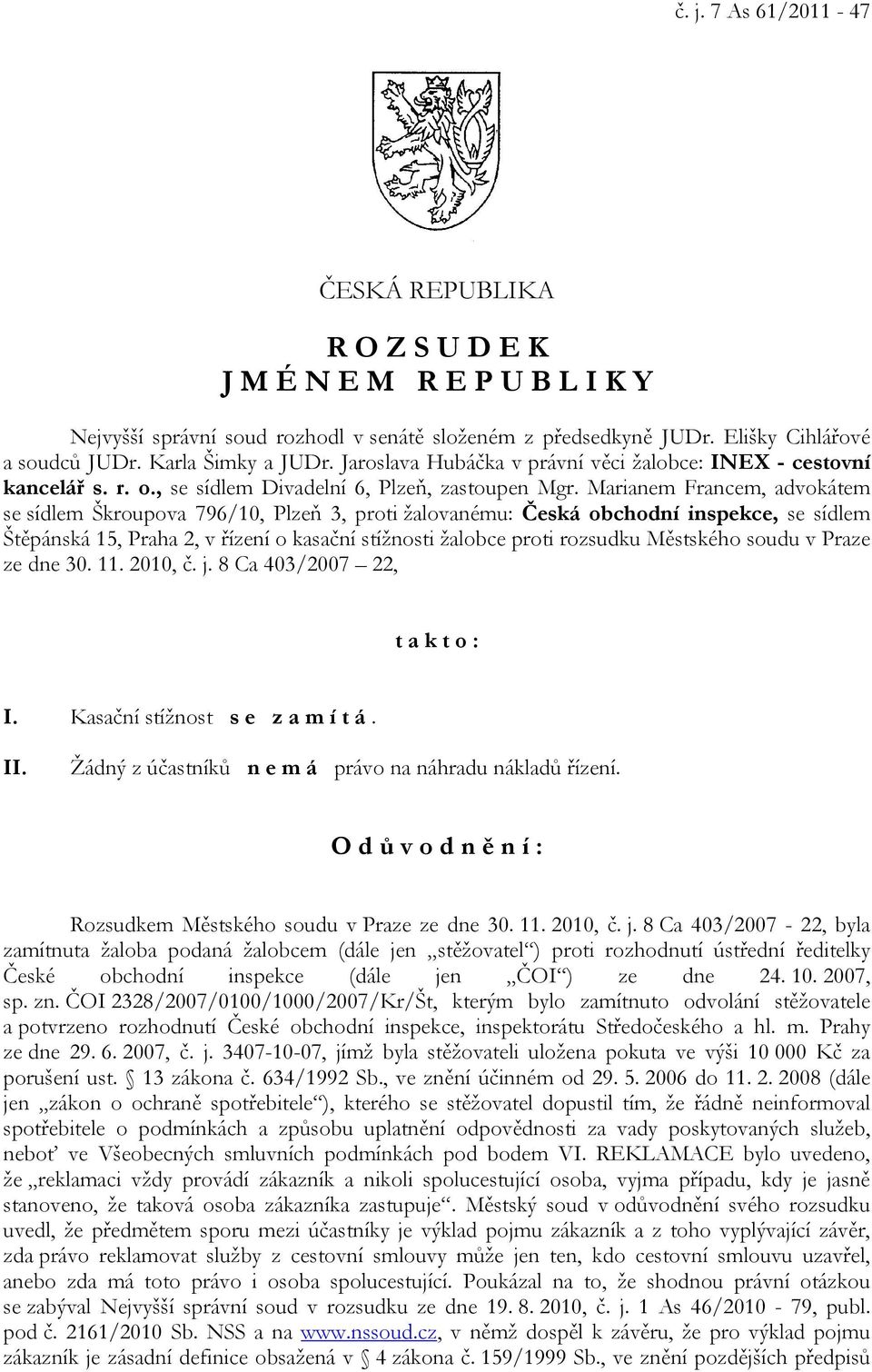 Marianem Francem, advokátem se sídlem Škroupova 796/10, Plzeň 3, proti žalovanému: Česká obchodní inspekce, se sídlem Štěpánská 15, Praha 2, v řízení o kasační stížnosti žalobce proti rozsudku