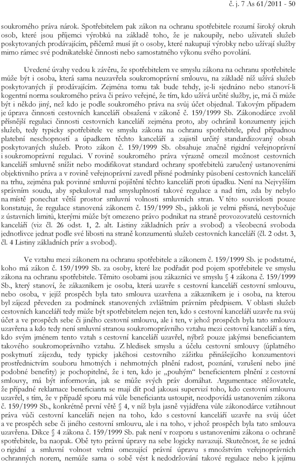 jít o osoby, které nakupují výrobky nebo užívají služby mimo rámec své podnikatelské činnosti nebo samostatného výkonu svého povolání.
