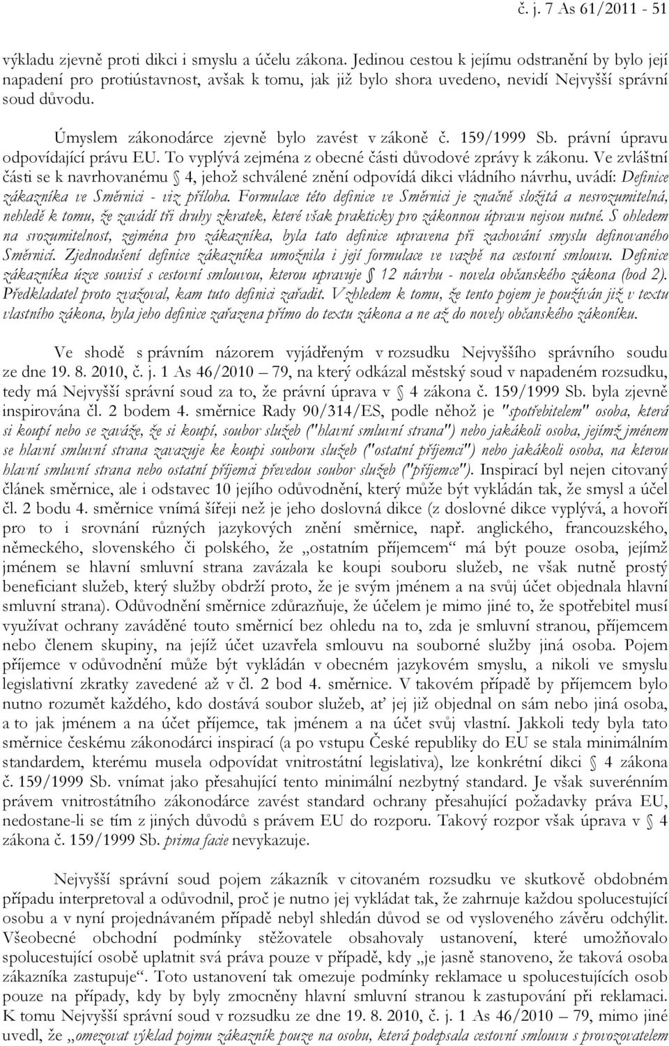 Úmyslem zákonodárce zjevně bylo zavést v zákoně č. 159/1999 Sb. právní úpravu odpovídající právu EU. To vyplývá zejména z obecné části důvodové zprávy k zákonu.