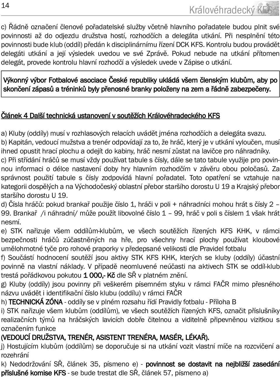 Pokud nebude na utkání přítomen delegát, provede kontrolu hlavní rozhodčí a výsledek uvede v Zápise o utkání.