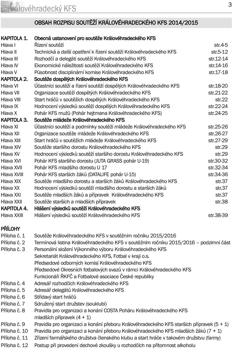 12-14 Hlava IV Ekonomické náležitosti soutěží Královéhradeckého KFS str.14-16 Hlava V Působnost disciplinární komise Královéhradeckého KFS str.17-18 KAPITOLA 2.