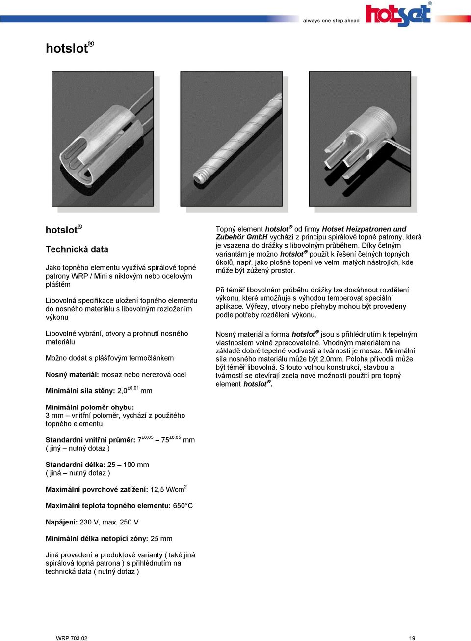 Topný element hotslot od firmy Hotset Heizpatronen und Zubehör GmbH vychází z principu spirálové topné patrony, která je vsazena do drážky s libovolným průběhem.