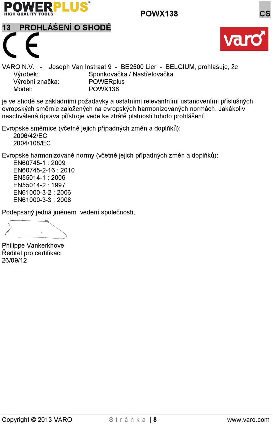 - Joseph Van Instraat 9 - BE2500 Lier - BELGIUM, prohlašuje, že Výrobek: Sponkovačka / Nastřelovačka Výrobní značka: POWERplus Model: POWX138 je ve shodě se základními poadavky a ostatními