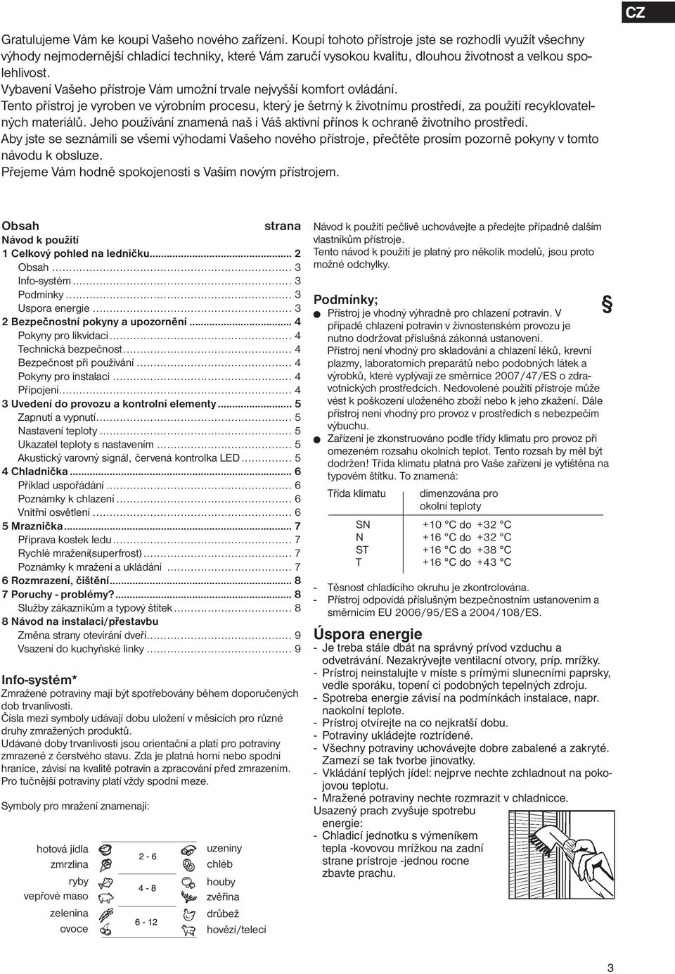 Vybavení Vašeho přístroje Vám umožní trvale nejvyšší komfort ovládání. Tento přístroj je vyroben ve výrobním procesu, který je šetrný k životnímu prostředí, za použití recyklovatelných materiálů.