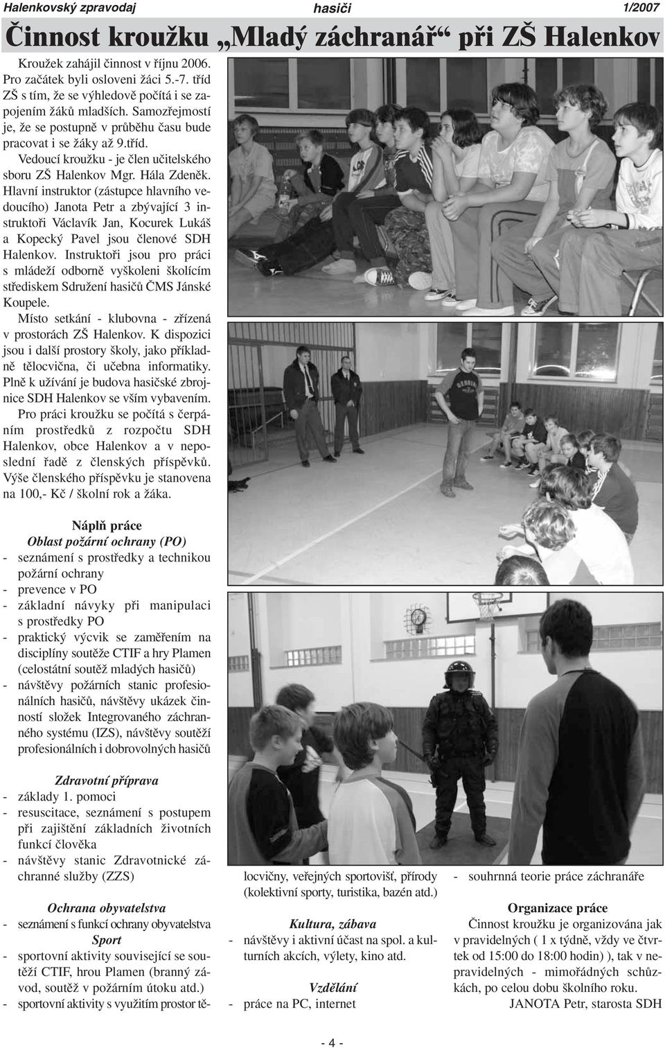 Hála Zdenûk. Hlavní instruktor (zástupce hlavního vedoucího) Janota Petr a zb vající 3 instruktofii Václavík Jan, Kocurek Luká a Kopeck Pavel jsou ãlenové SDH Halenkov.