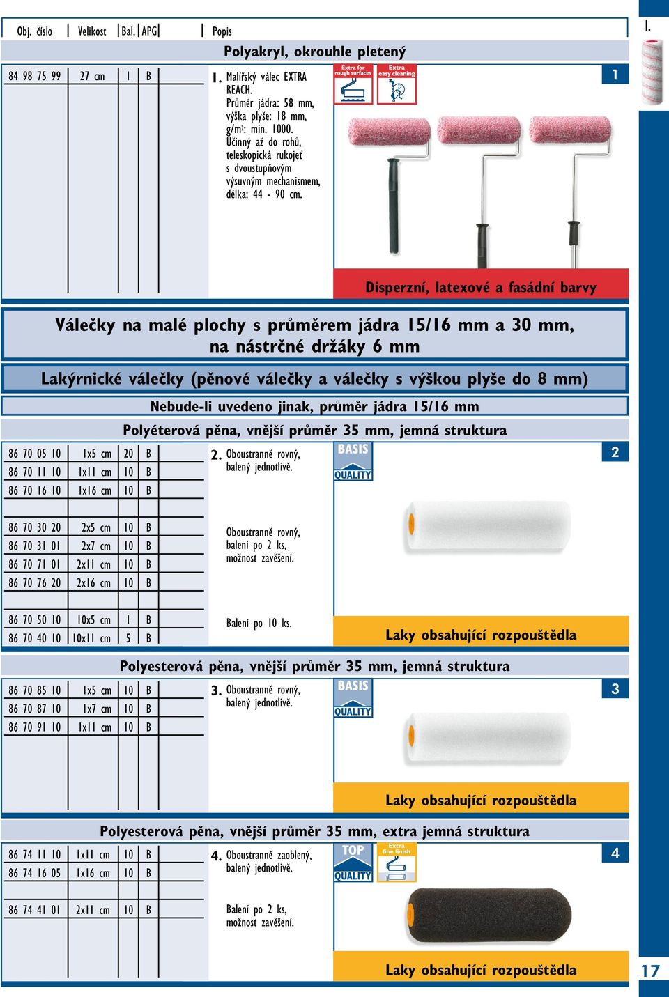 Válečky na malé plochy s průměrem jádra /6 mm a 0 mm, na nástrčné držáky 6 mm Lakýrnické válečky (pěnové válečky a válečky s výškou plyše do 8 mm) 86 70 0 0 x cm 0 B 86 70 0 x cm 0 B 86 70 6 0 x6 cm