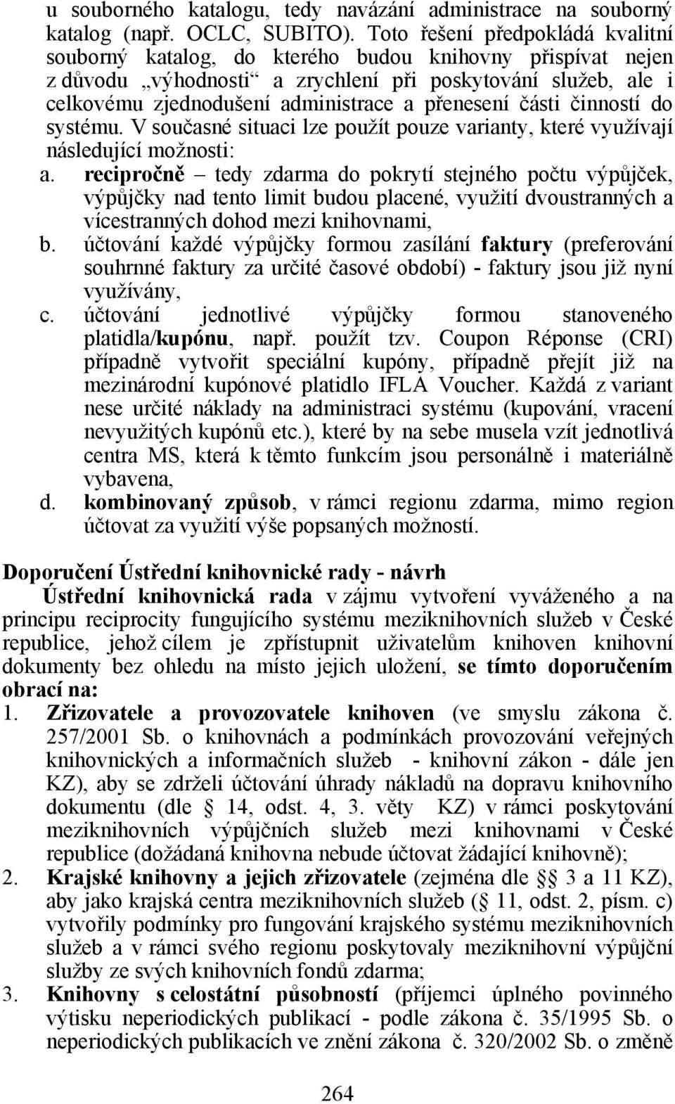 přenesení části činností do systému. V současné situaci lze použít pouze varianty, které využívají následující možnosti: a.