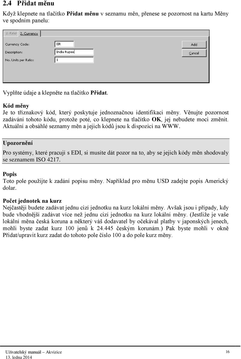 Aktuální a obsáhlé seznamy měn a jejich kódů jsou k dispozici na WWW. Upozornění Pro systémy, které pracují s EDI, si musíte dát pozor na to, aby se jejich kódy měn shodovaly se seznamem ISO 4217.