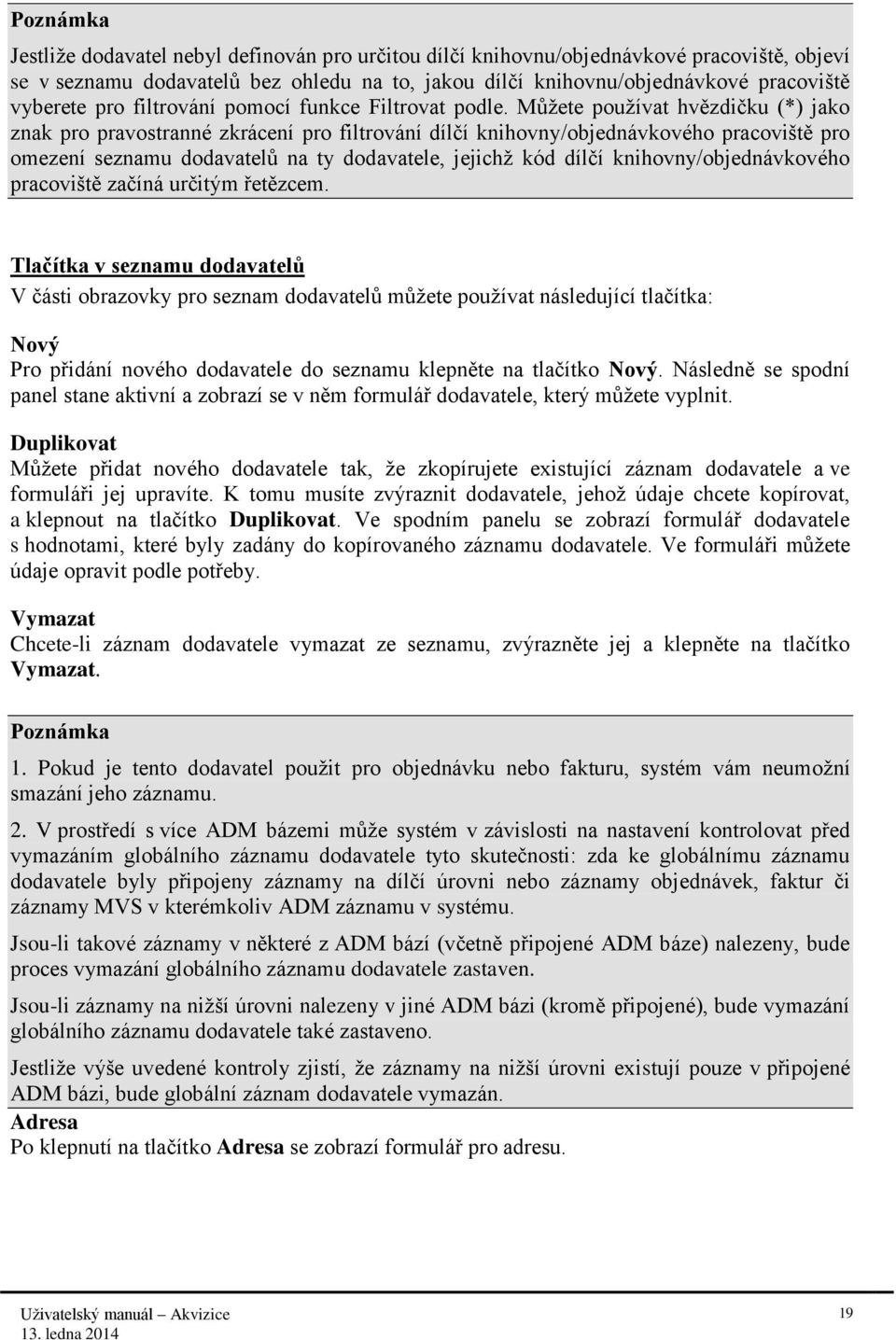 Můžete používat hvězdičku (*) jako znak pro pravostranné zkrácení pro filtrování dílčí knihovny/objednávkového pracoviště pro omezení seznamu dodavatelů na ty dodavatele, jejichž kód dílčí