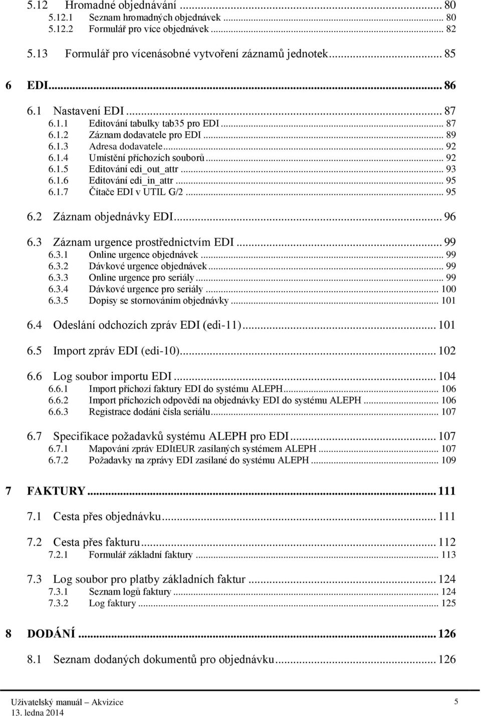 .. 93 6.1.6 Editování edi_in_attr... 95 6.1.7 Čítače EDI v UTIL G/2... 95 6.2 Záznam objednávky EDI... 96 6.3 Záznam urgence prostřednictvím EDI... 99 6.3.1 Online urgence objednávek... 99 6.3.2 Dávkové urgence objednávek.