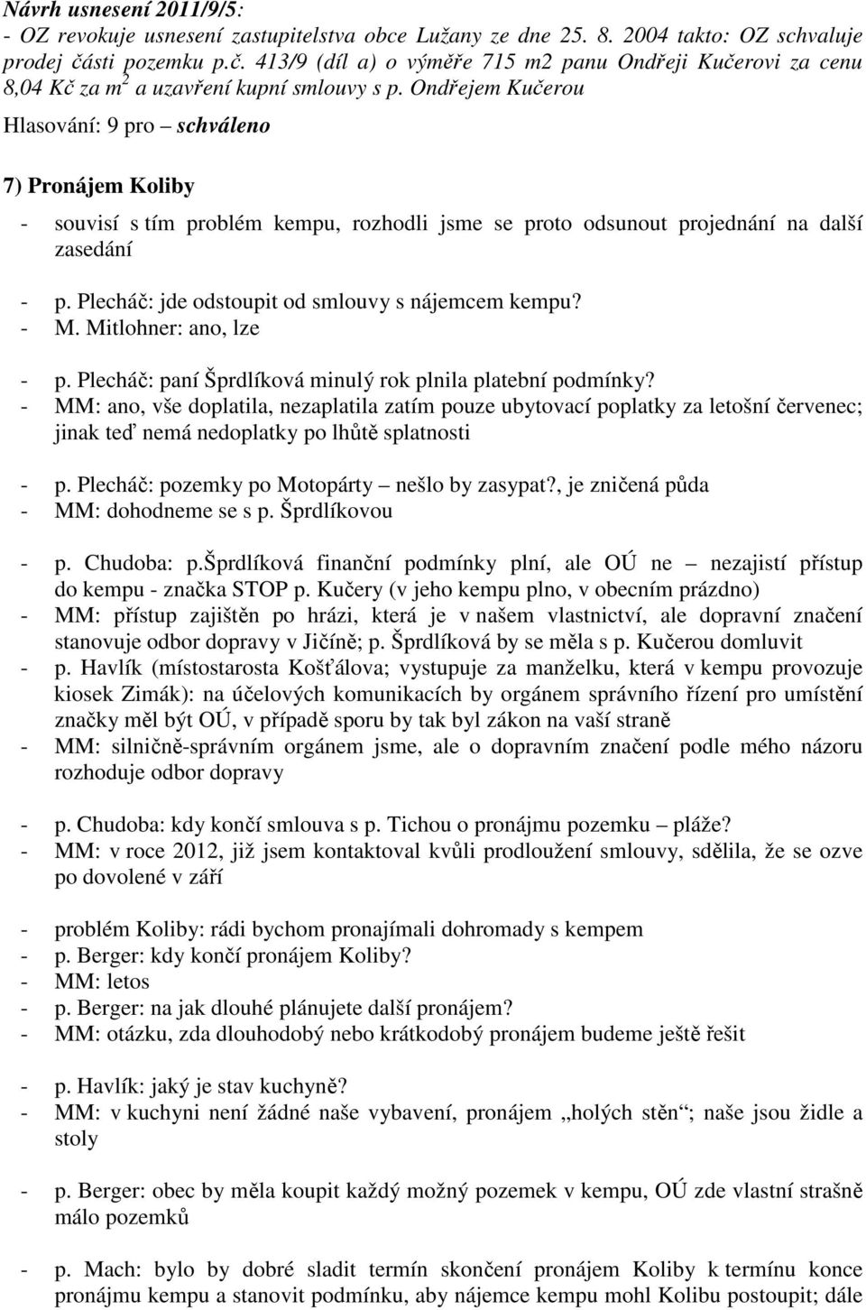 Ondřejem Kučerou 7) Pronájem Koliby - souvisí s tím problém kempu, rozhodli jsme se proto odsunout projednání na další zasedání - p. Plecháč: jde odstoupit od smlouvy s nájemcem kempu? - M.