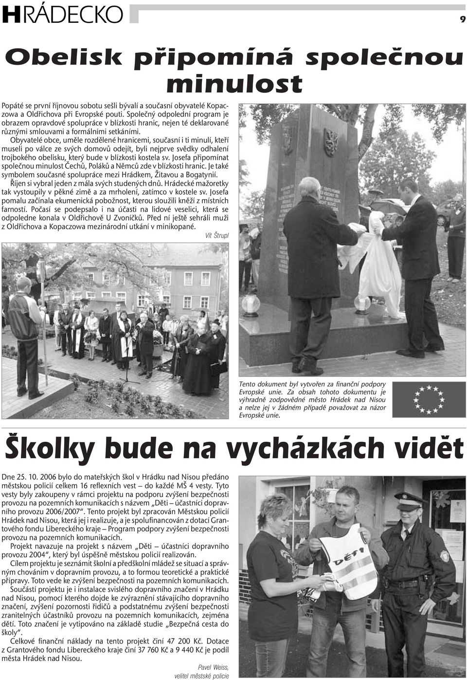 Obyvatelé obce, uměle rozdělené hranicemi, současní i ti minulí, kteří museli po válce ze svých domovů odejít, byli nejprve svědky odhalení trojbokého obelisku, který bude v blízkosti kostela sv.