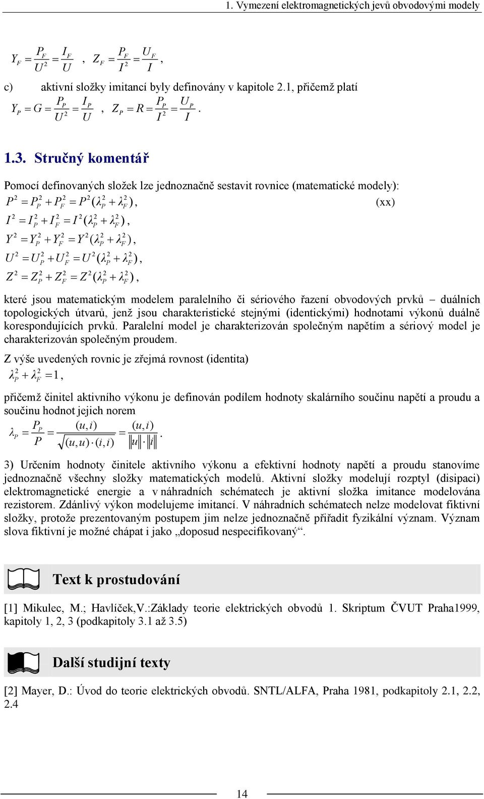 matematckým modelem paralelního č sérového řazení obvodových prvků duálních topologckých útvarů, jenţ jsou charakterstcké stejným (dentckým) hodnotam výkonů duálně korespondujících prvků.