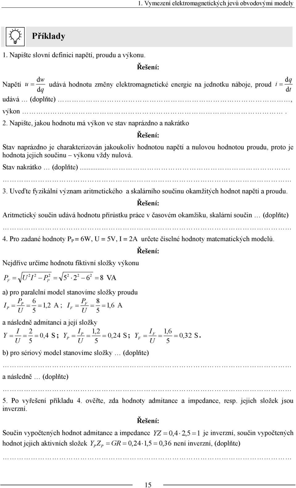 . Napšte, jakou hodnotu má výkon ve stav naprázdno a nakrátko Řešení: Stav naprázdno je charakterzován jakoukolv hodnotou napětí a nulovou hodnotou proudu, proto je hodnota jejch součnu výkonu vţdy