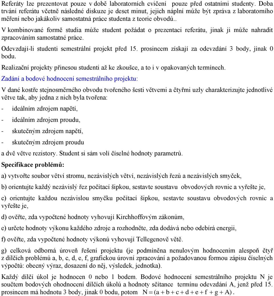 . V kombnované formě studa můţe student poţádat o prezentac referátu, jnak j můţe nahradt zpracováním samostatné práce. Odevzdají-l student semestrální projekt před 5.