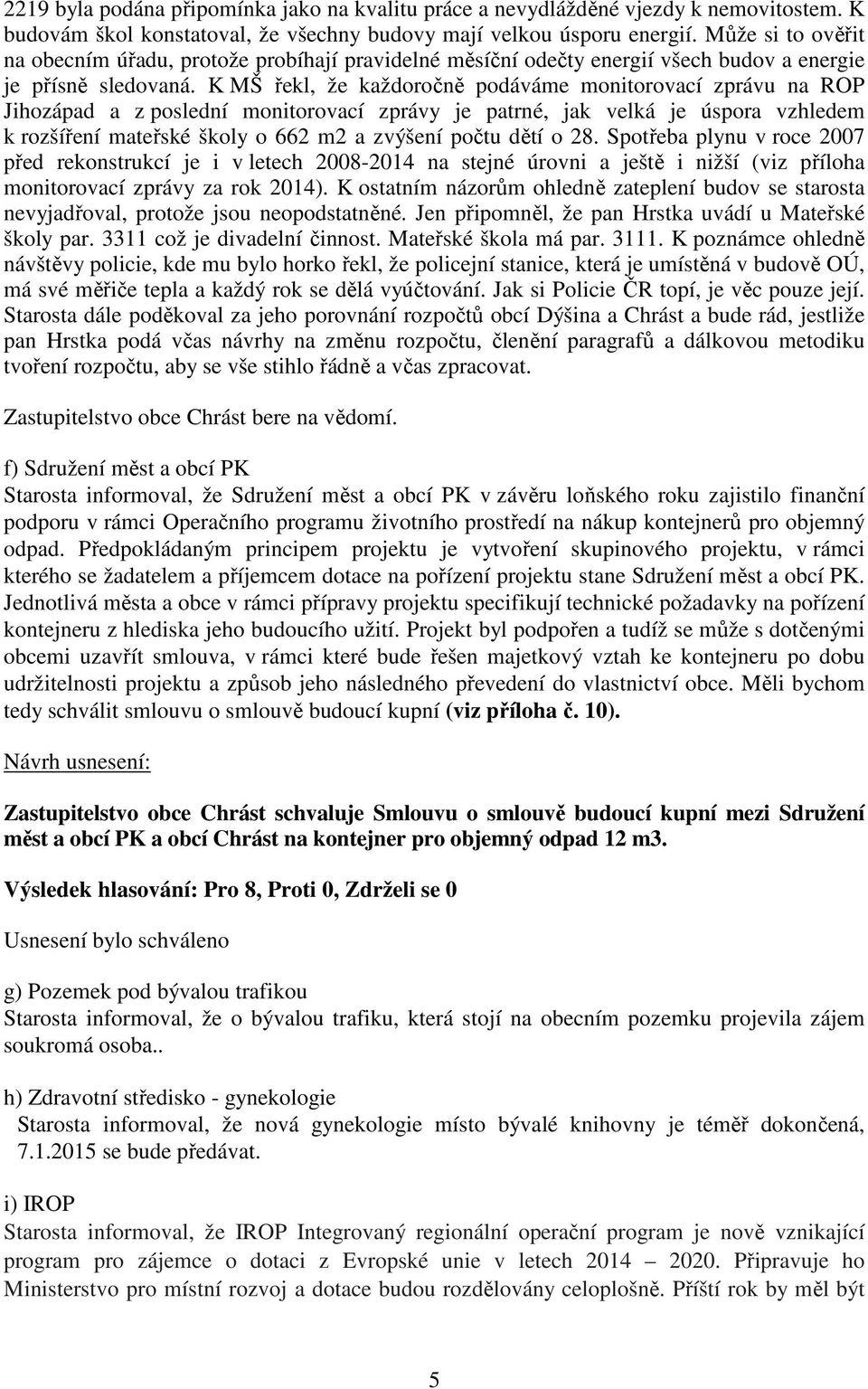 K MŠ řekl, že každoročně podáváme monitorovací zprávu na ROP Jihozápad a z poslední monitorovací zprávy je patrné, jak velká je úspora vzhledem k rozšíření mateřské školy o 662 m2 a zvýšení počtu