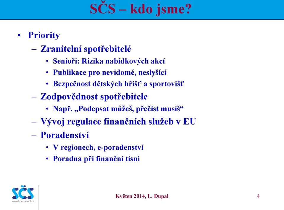 nevidomé, neslyšící Bezpečnost dětských hřišť a sportovišť Zodpovědnost spotřebitele