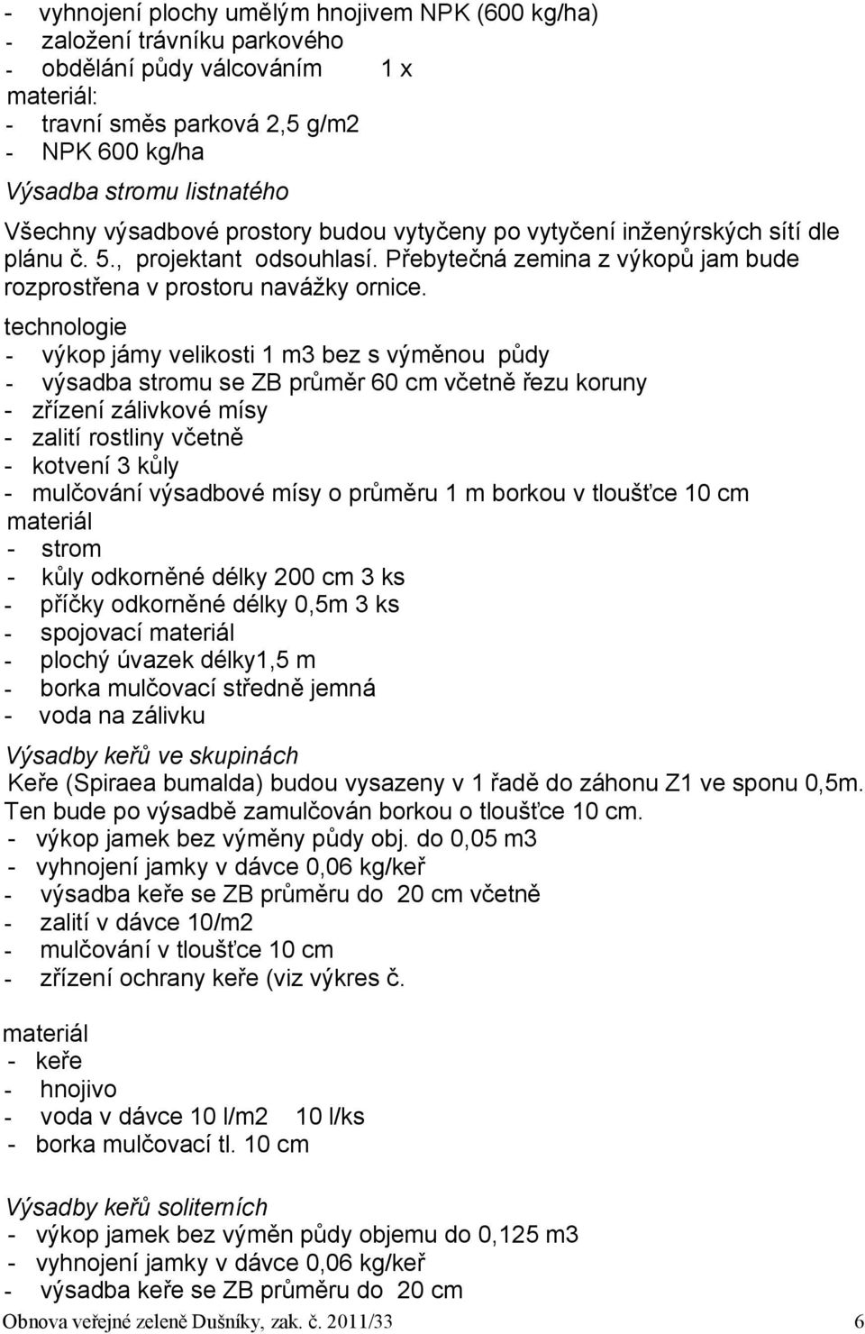 technologie - výkop jámy velikosti 1 m3 bez s výměnou půdy - výsadba stromu se ZB průměr 60 cm včetně řezu koruny - zřízení zálivkové mísy - zalití rostliny včetně - kotvení 3 kůly - mulčování