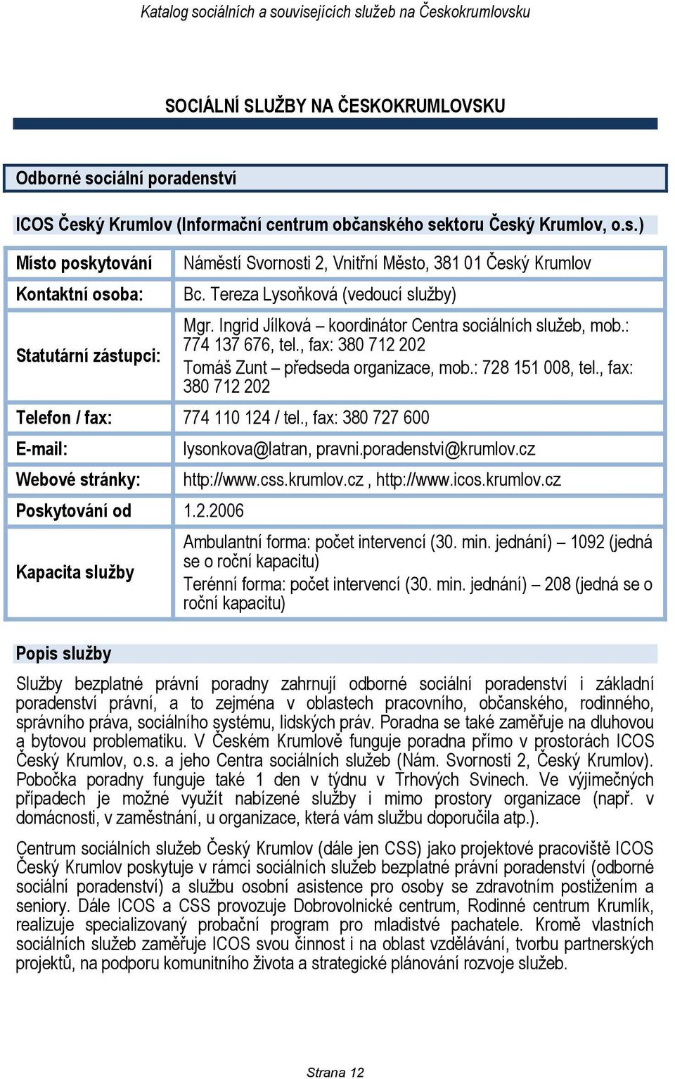 , fax: 380 712 202 Telefon / fax: 774 110 124 / tel., fax: 380 727 600 Poskytování od 1.2.2006 lysonkova@latran, pravni.poradenstvi@krumlov.cz http://www.css.krumlov.cz, http://www.icos.krumlov.cz Ambulantní forma: počet intervencí (30.