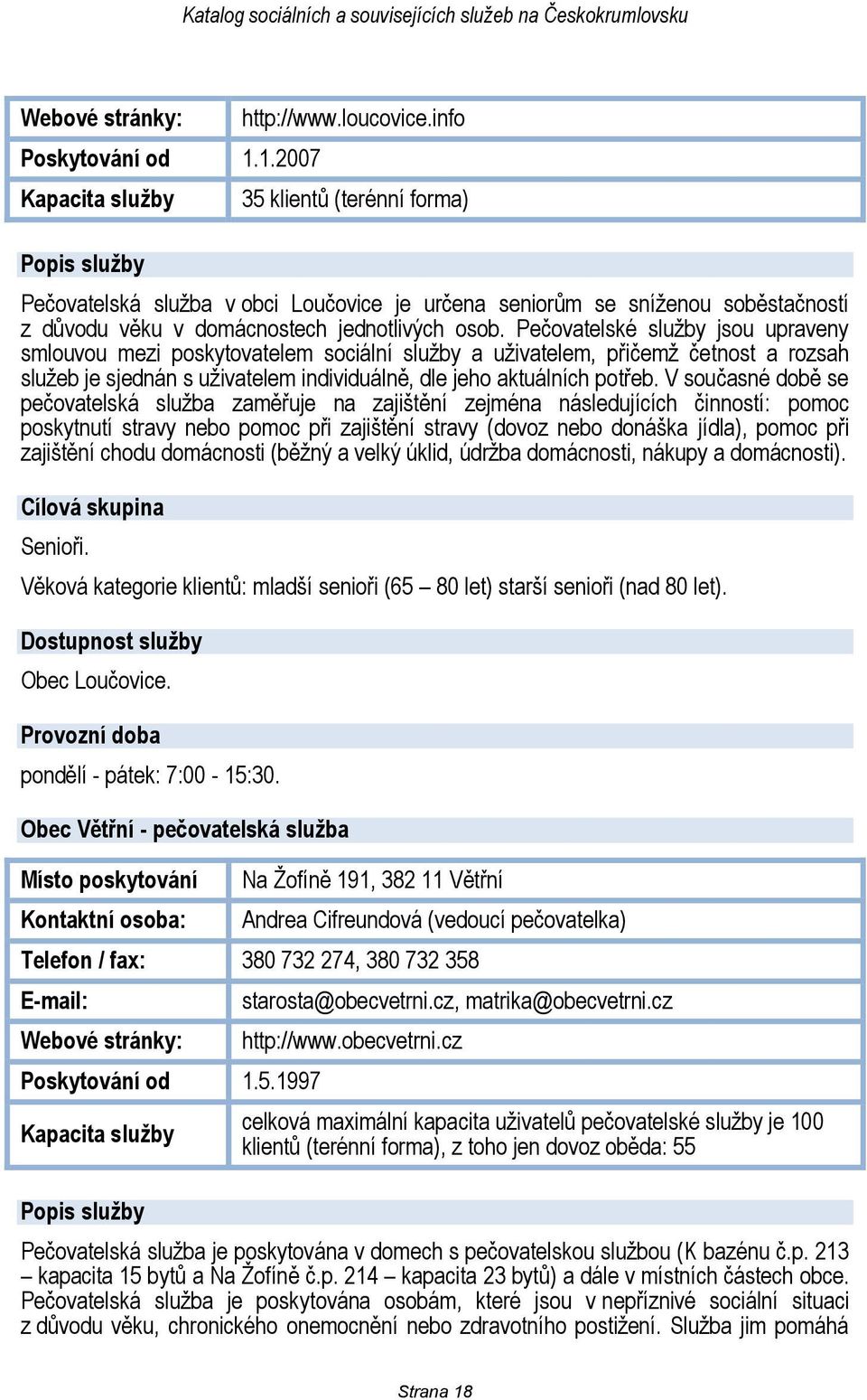 Pečovatelské služby jsou upraveny smlouvou mezi poskytovatelem sociální služby a uživatelem, přičemž četnost a rozsah služeb je sjednán s uživatelem individuálně, dle jeho aktuálních potřeb.