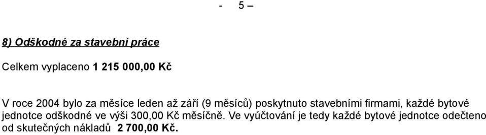 firmami, každé bytové jednotce odškodné ve výši 300,00 Kč měsíčně.