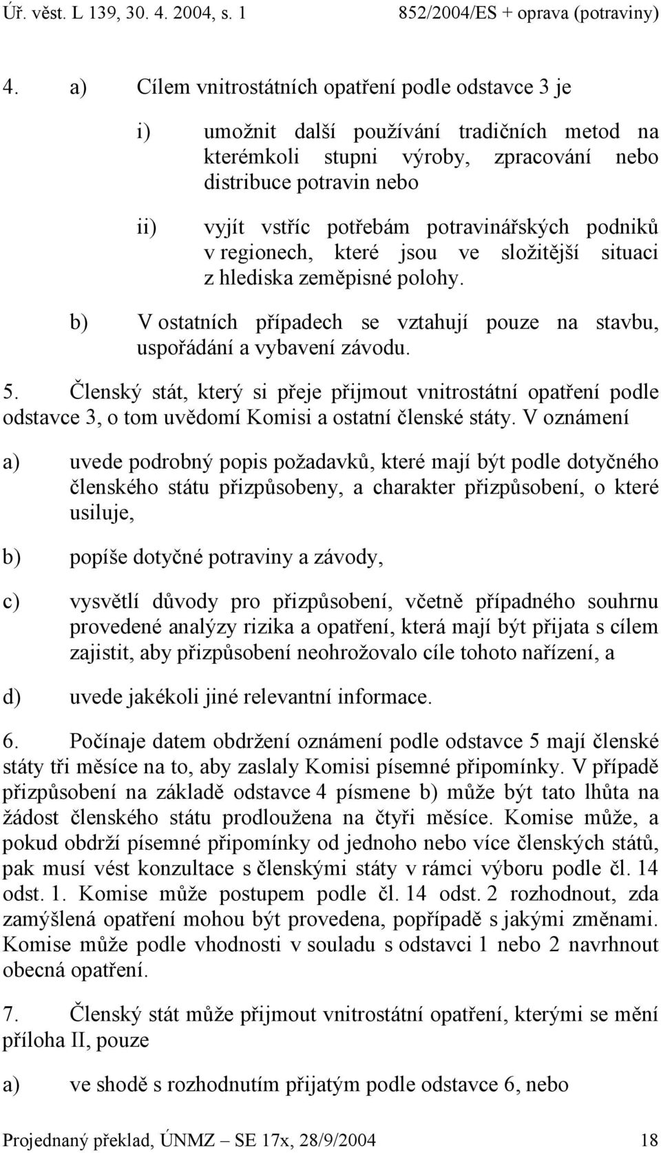 Členský stát, který si přeje přijmout vnitrostátní opatření podle odstavce 3, o tom uvědomí Komisi a ostatní členské státy.