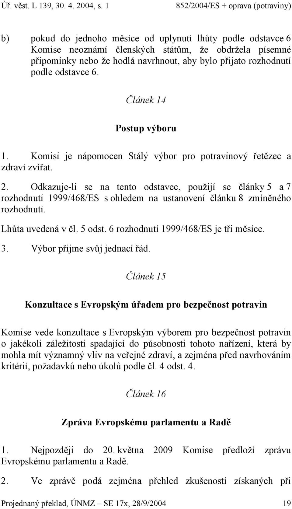 Odkazuje-li se na tento odstavec, použijí se články 5 a 7 rozhodnutí 1999/468/ES s ohledem na ustanovení článku 8 zmíněného rozhodnutí. Lhůta uvedená v čl. 5 odst.