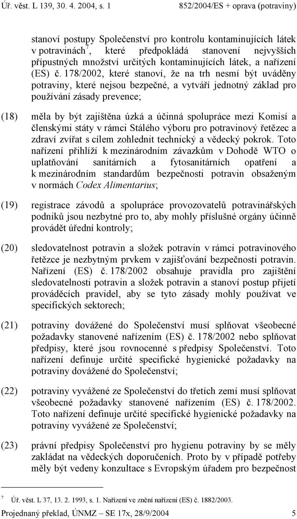 mezi Komisí a členskými státy v rámci Stálého výboru pro potravinový řetězec a zdraví zvířat s cílem zohlednit technický a vědecký pokrok.