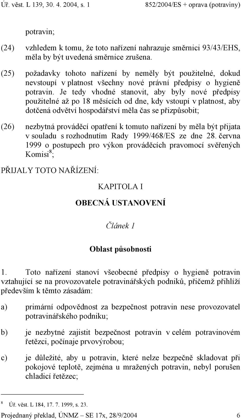 Je tedy vhodné stanovit, aby byly nové předpisy použitelné až po 18 měsících od dne, kdy vstoupí v platnost, aby dotčená odvětví hospodářství měla čas se přizpůsobit; (26) nezbytná prováděcí opatření