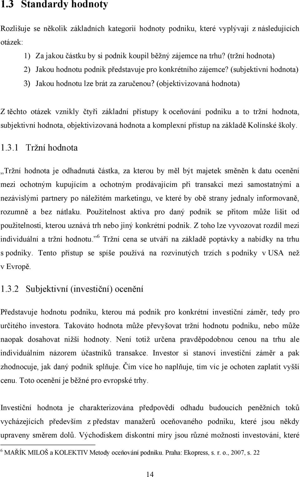 (objektivizovaná hodnota) Z těchto otázek vznikly čtyři základní přístupy k oceňování podniku a to trţní hodnota, subjektivní hodnota, objektivizovaná hodnota a komplexní přístup na základě Kolínské