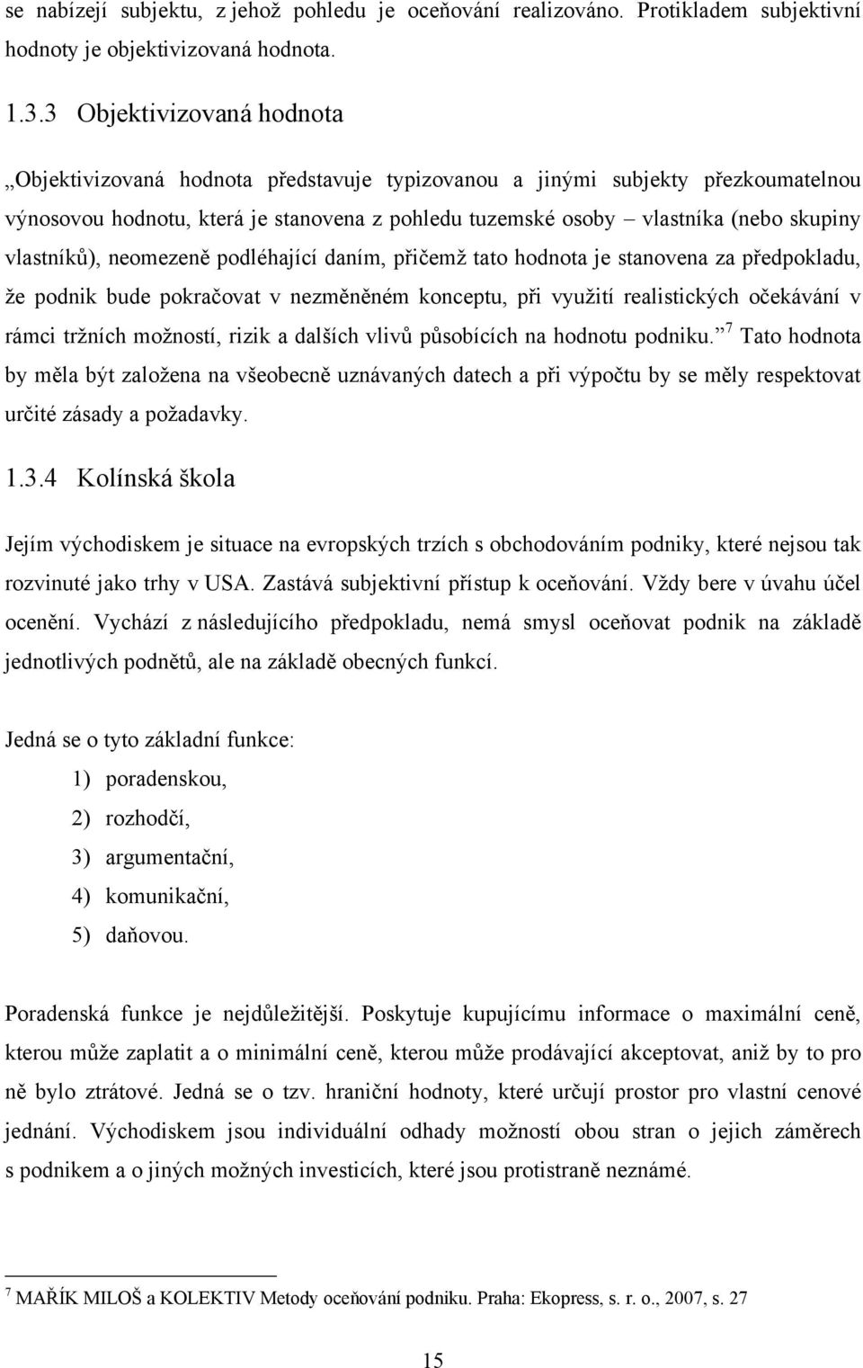 vlastníků), neomezeně podléhající daním, přičemţ tato hodnota je stanovena za předpokladu, ţe podnik bude pokračovat v nezměněném konceptu, při vyuţití realistických očekávání v rámci trţních