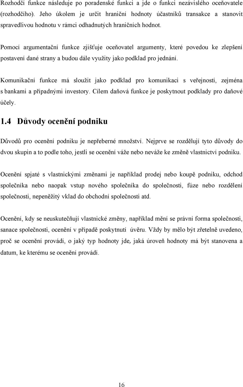 Pomocí argumentační funkce zjišťuje oceňovatel argumenty, které povedou ke zlepšení postavení dané strany a budou dále vyuţity jako podklad pro jednání.