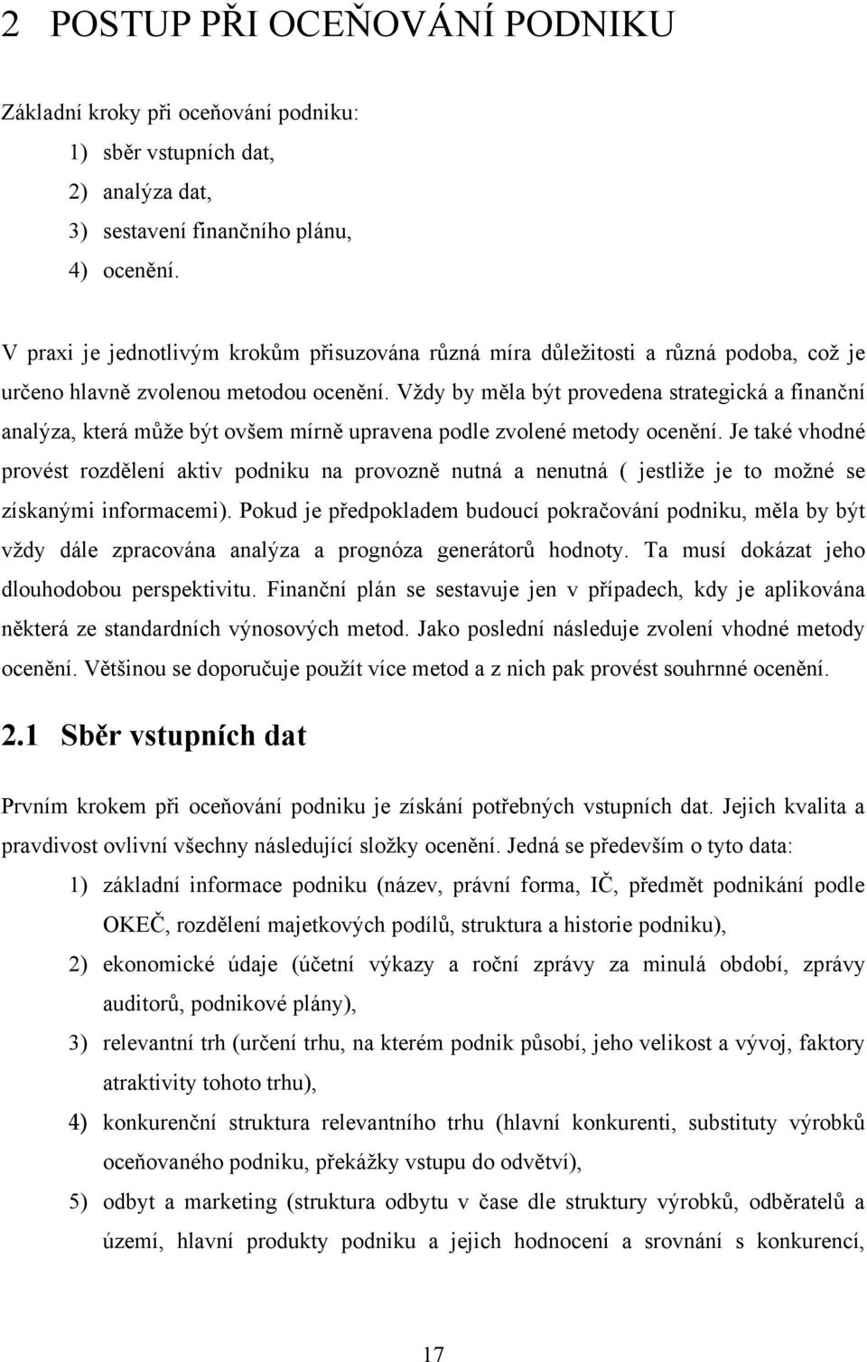 Vţdy by měla být provedena strategická a finanční analýza, která můţe být ovšem mírně upravena podle zvolené metody ocenění.