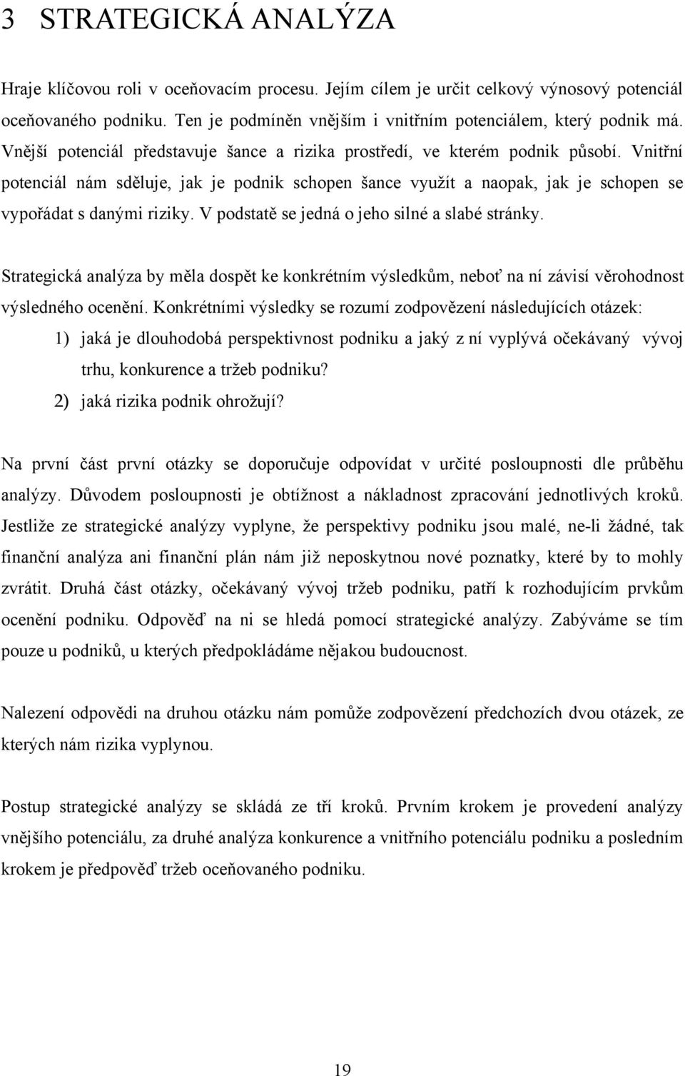 V podstatě se jedná o jeho silné a slabé stránky. Strategická analýza by měla dospět ke konkrétním výsledkům, neboť na ní závisí věrohodnost výsledného ocenění.