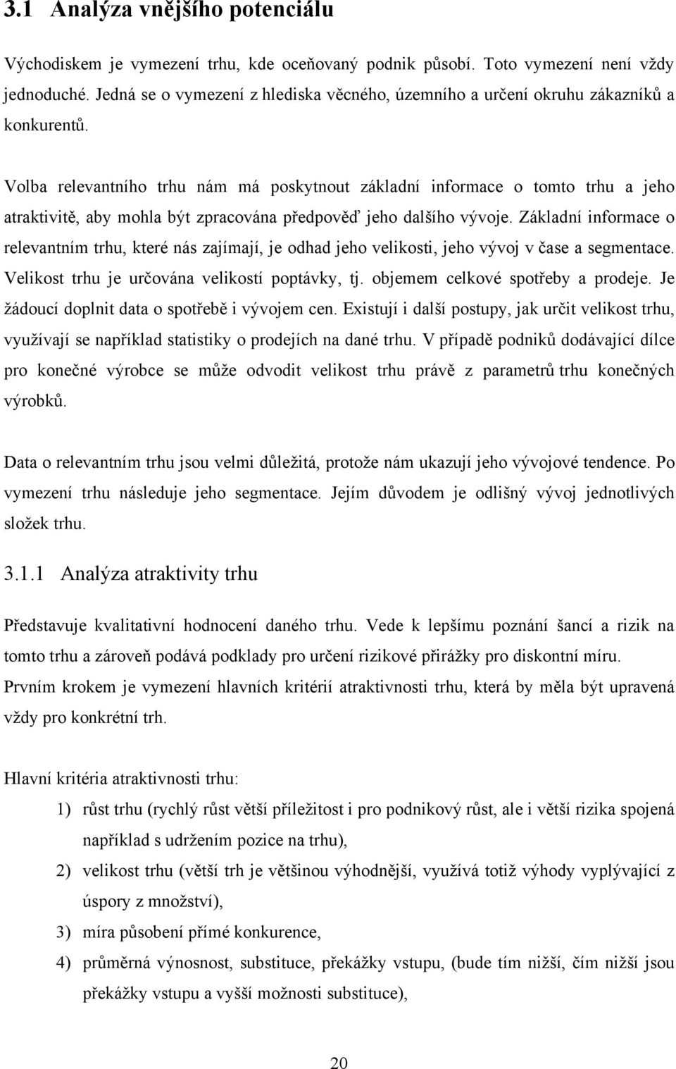 Volba relevantního trhu nám má poskytnout základní informace o tomto trhu a jeho atraktivitě, aby mohla být zpracována předpověď jeho dalšího vývoje.