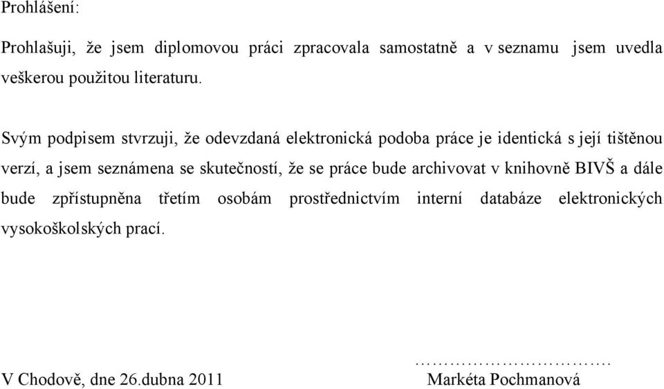 Svým podpisem stvrzuji, ţe odevzdaná elektronická podoba práce je identická s její tištěnou verzí, a jsem