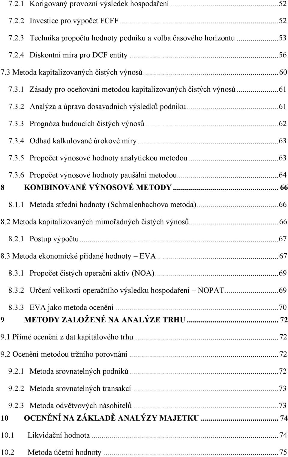 .. 62 7.3.4 Odhad kalkulované úrokové míry... 63 7.3.5 Propočet výnosové hodnoty analytickou metodou... 63 7.3.6 Propočet výnosové hodnoty paušální metodou... 64 8 KOMBINOVANÉ VÝNOSOVÉ METODY... 66 8.