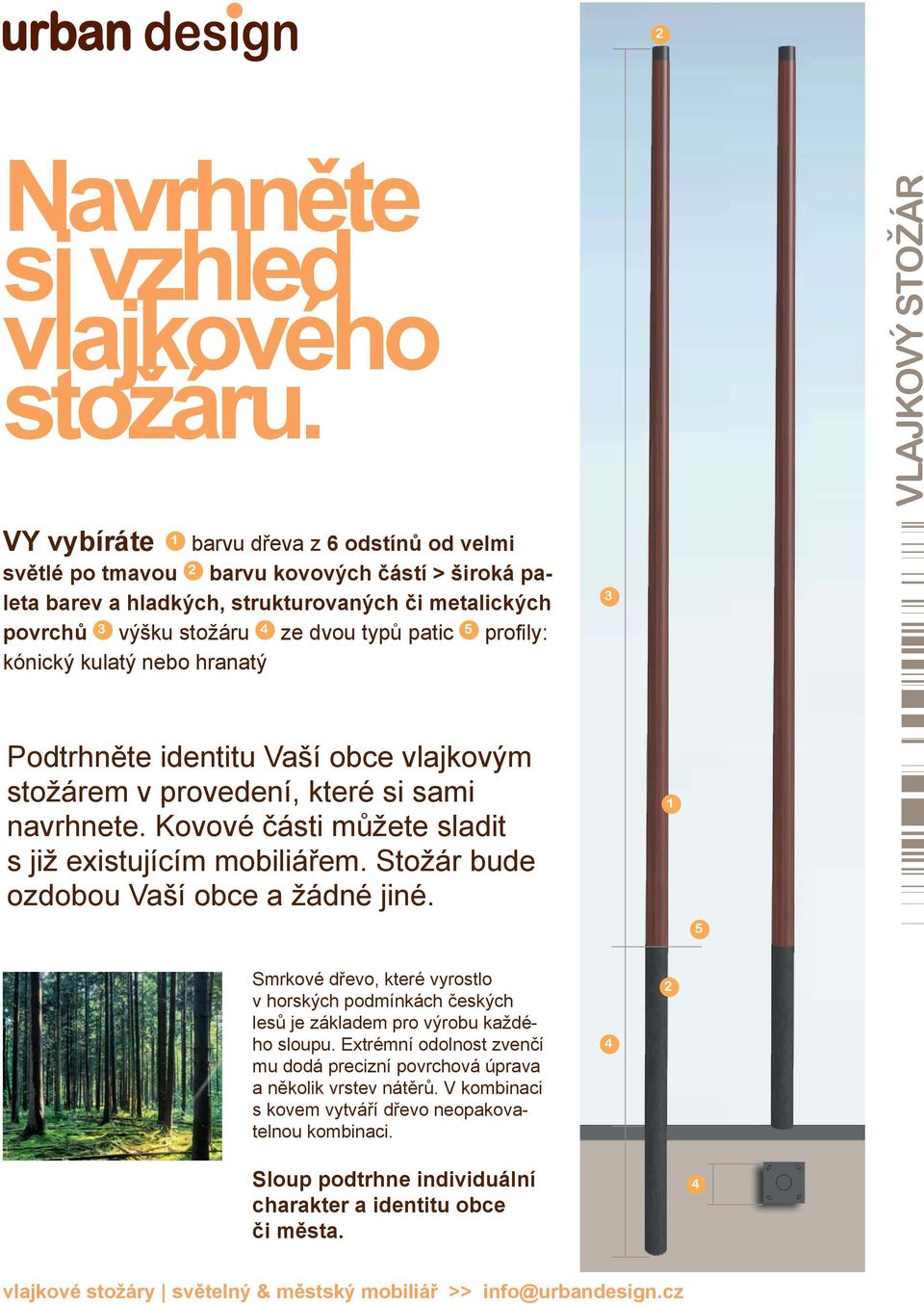 dvou typů patic 5 profi ly: kónický kulatý nebo hranatý 3 Podtrhněte identitu Vaší obce vlajkovým stožárem v provedení, které si sami navrhnete.