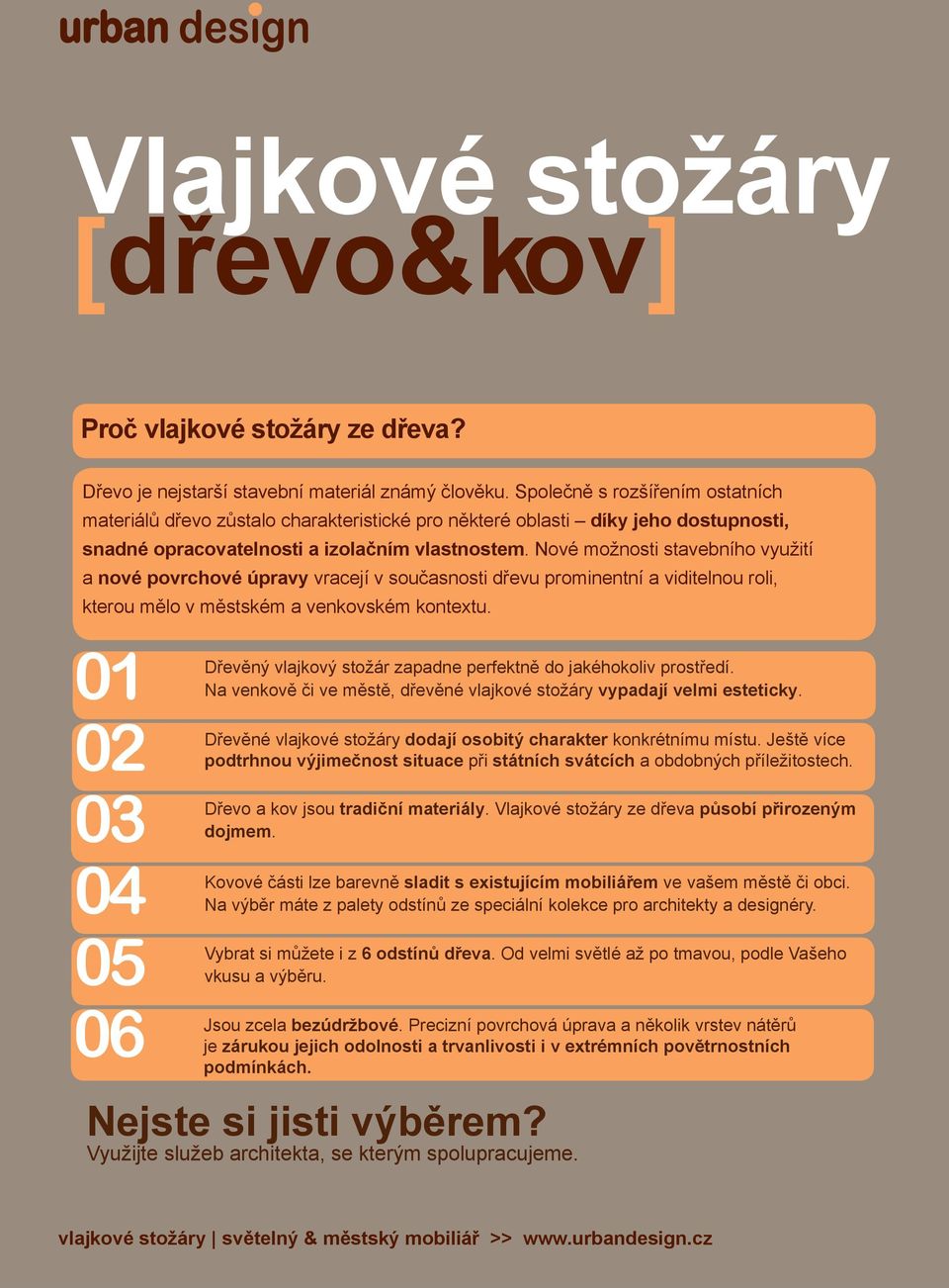 Nové možnosti stavebního využití a nové povrchové úpravy vracejí v současnosti dřevu prominentní a viditelnou roli, kterou mělo v městském a venkovském kontextu.