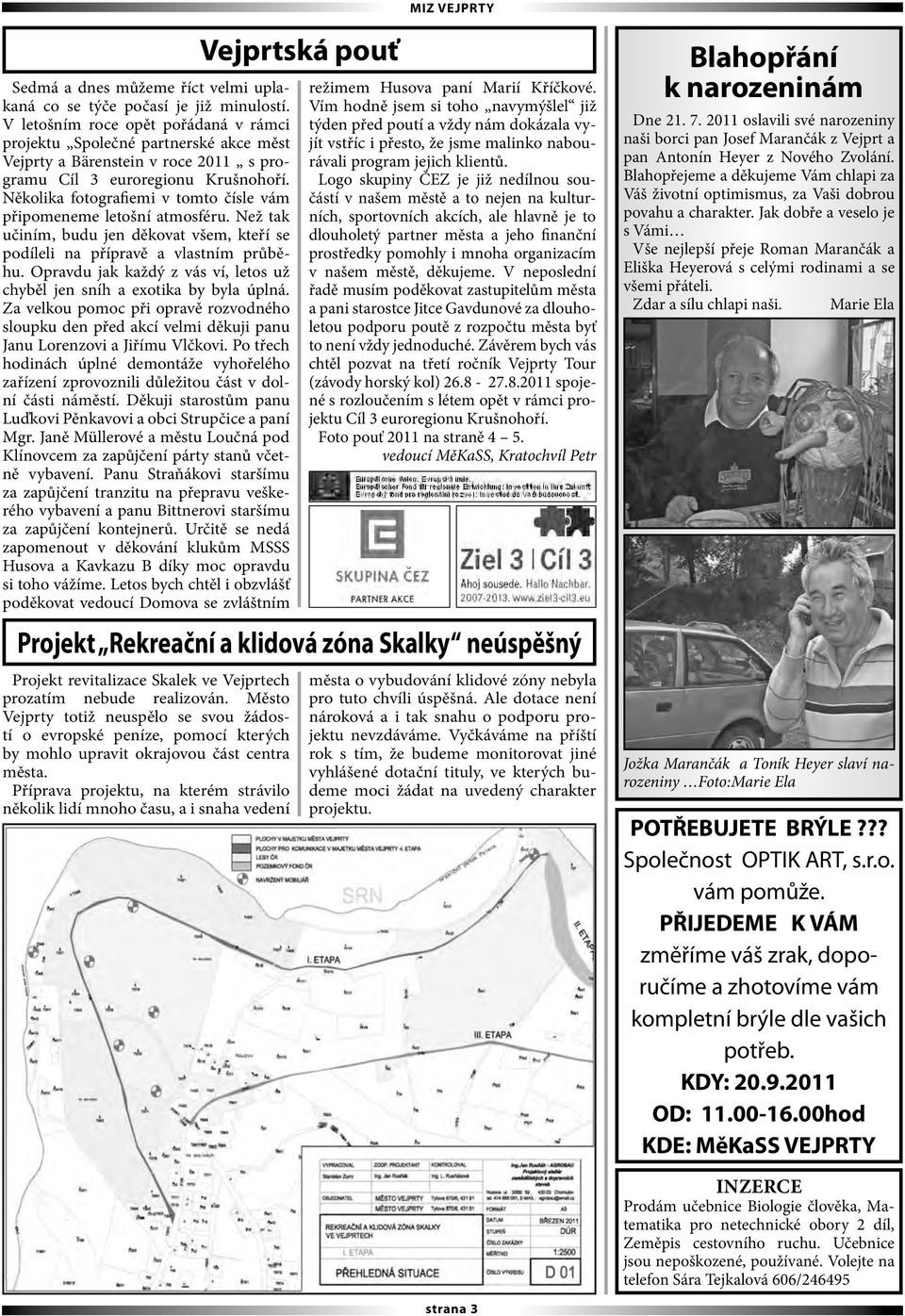 Několika fotografiemi v tomto čísle vám připomeneme letošní atmosféru. Než tak učiním, budu jen děkovat všem, kteří se podíleli na přípravě a vlastním průběhu.