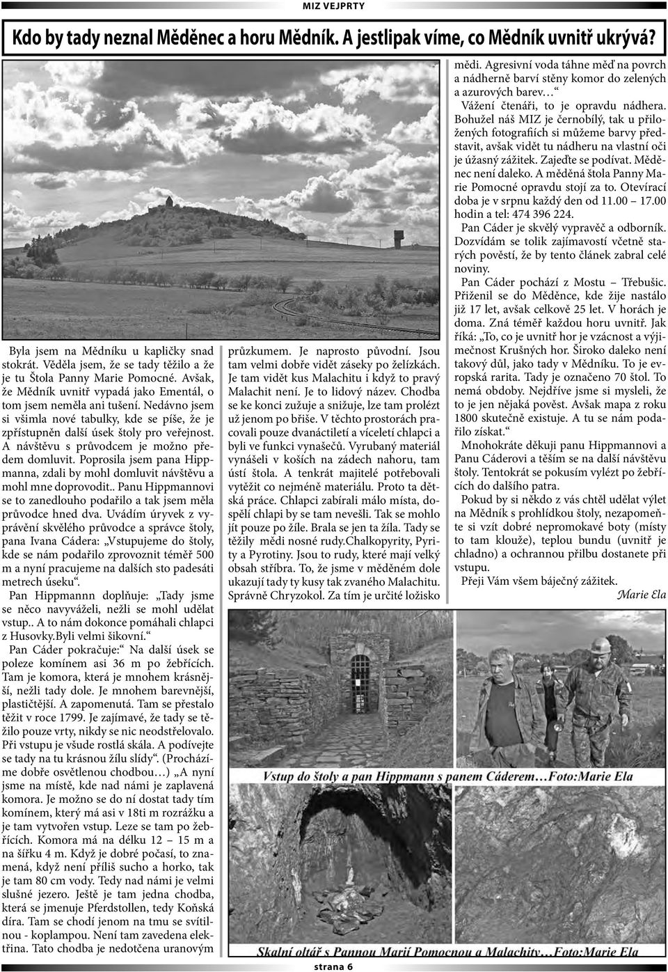 A návštěvu s průvodcem je možno předem domluvit. Poprosila jsem pana Hippmanna, zdali by mohl domluvit návštěvu a mohl mne doprovodit.