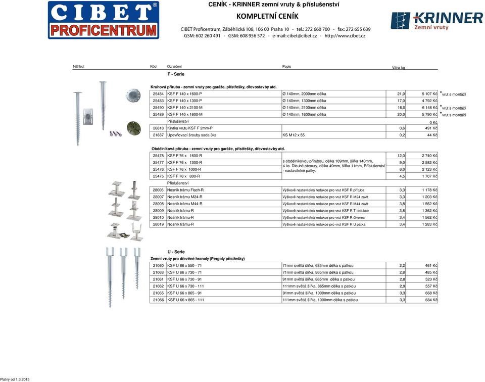 *vrut s montáží 25489 KSF F 140 x 1600-M Ø 140mm, 1600mm délka 20,0 5 790 Kč *vrut s montáží 0 Kč 26818 Krytka vrutu KSF F 2mm-P 0,6 491 Kč 21837 Upevňovací šrouby sada 3ks KS M12 x 55 0,2 44 Kč