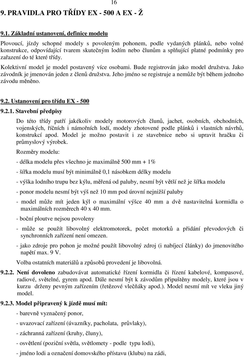 Jako závodník je jmenován jeden z členů družstva. Jeho jméno se registruje a nemůže být během jednoho závodu měněno. 9.2. Ustanovení pro třídu EX - 500 9.2.1.