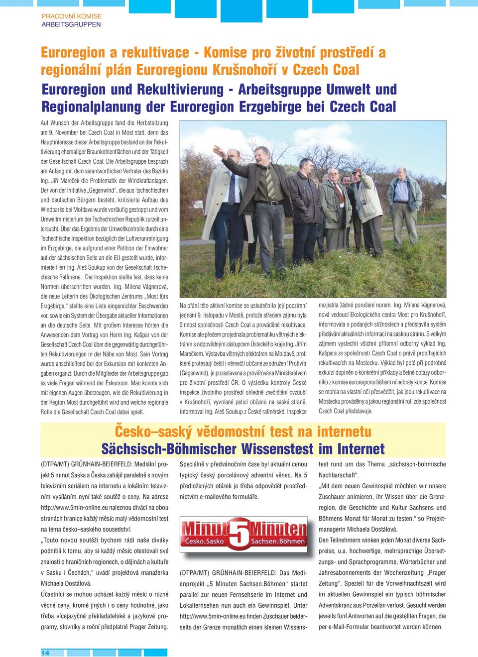 November bei Czech Coal in Most statt, denn das Hauptinteresse dieser Arbeitsgruppe bestand an der Rekultivierung ehemaliger Braunkohlenflächen und der Tätigkeit der Gesellschaft Czech Coal.
