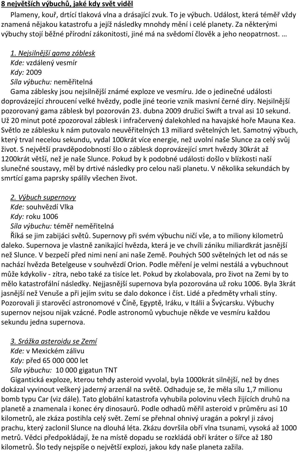 1. Nejsilnější gama záblesk Kde: vzdálený vesmír Kdy: 2009 Síla výbuchu: neměřitelná Gama záblesky jsou nejsilnější známé exploze ve vesmíru.
